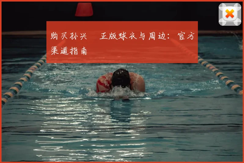 购买孙兴慜正版球衣与周边：官方渠道指南