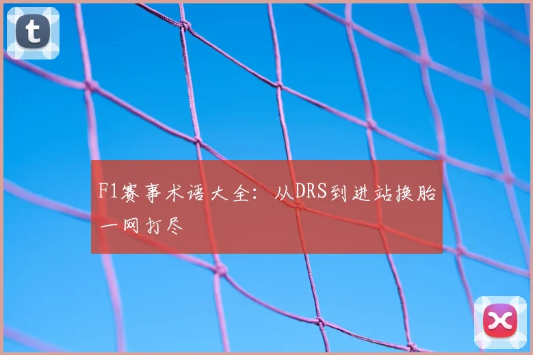 F1赛事术语大全：从DRS到进站换胎一网打尽