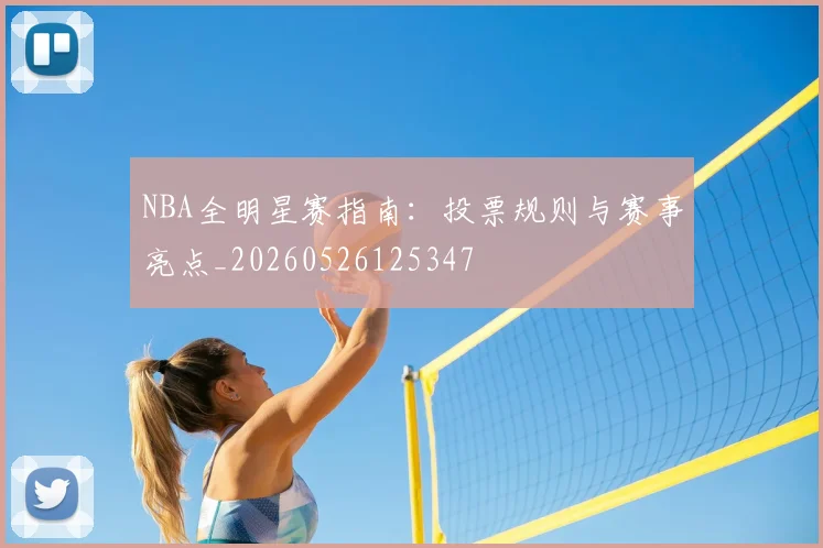 NBA全明星赛指南：投票规则与赛事亮点_20260526125347