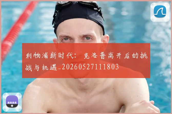 利物浦新时代：克洛普离开后的挑战与机遇_20260527111803